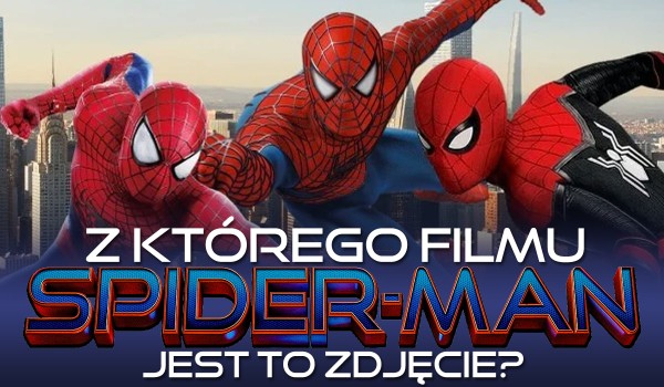 Zgadnij, z jakiego filmu Spider-Man jest to zdjęcie!