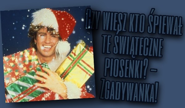Czy wiesz kto śpiewał te świąteczne piosenki? – Zgadywanka!