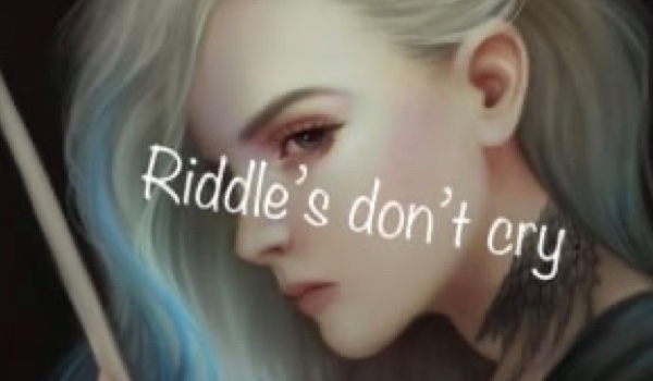 Riddle’s don’t cry ~Part Four~