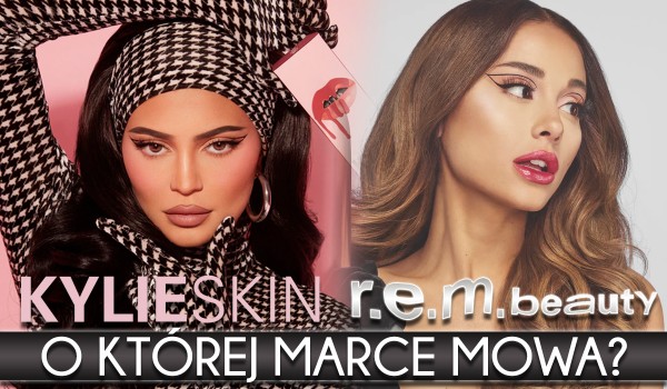 R.E.M Beauty czy Kylie Skin? – O których kosmetykach mowa?