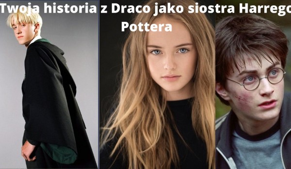 Twoja historia z Draco jako siostra Harrego Pottera #5.1