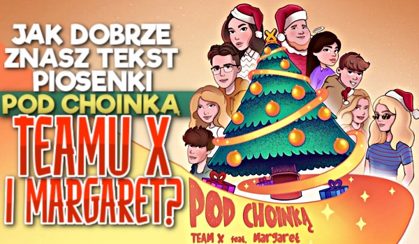 Jak dobrze znasz tekst piosenki „Pod choinką” Teamu X i Margaret?