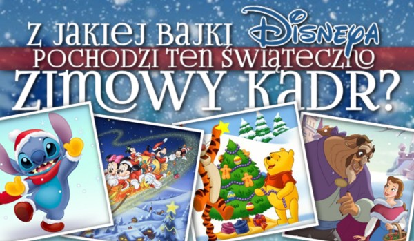 Z jakiej bajki Disneya pochodzi ten świąteczny/zimowy kadr? Test!