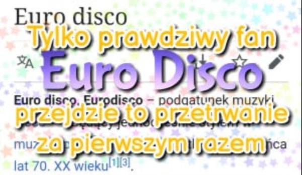 Bardzo trudne przetrwanie o Euro Disco. Dasz radę je przejść za pierwszym razem? Część druga.