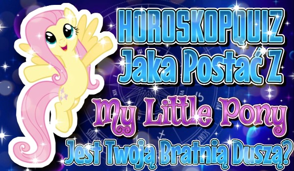 Horoskopquiz – Jaka postać z ,,My Little Pony” jest Twoją bratnią duszą?
