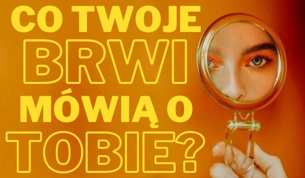 Co Twoje brwi mówią o Tobie?