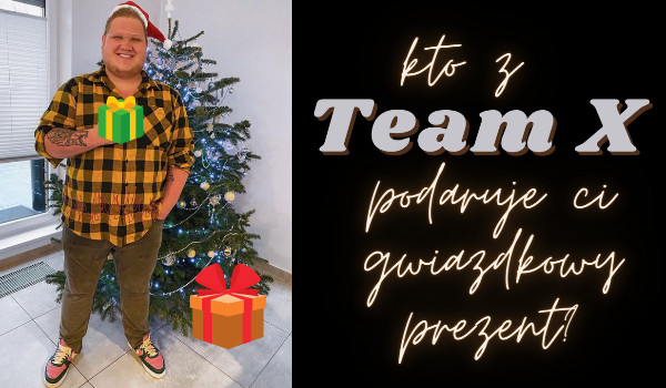 Kto z TEAM X podaruje Ci gwiazdkowy prezent?