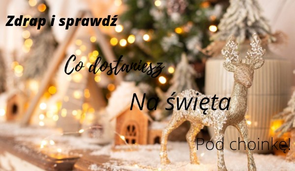 Zdrap i sprawdź co dostaniesz na święta w tym roku!