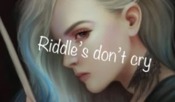 Riddle’s don’t cry ~Part Six~