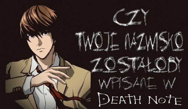 Czy Twoje nazwisko zostałoby wpisane w Death Note?