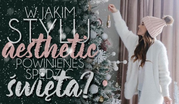 Wybierz zimowe zdjęcia, a ja powiem Ci, w jakim stylu aesthetic powinieneś spędzić święta!