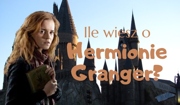 Ile wiesz o Hermionie Granger?