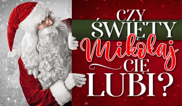 Czy Święty Mikołaj Cię lubi?