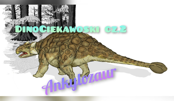 DinoCiekawoski cz.2 | Ankylozaur