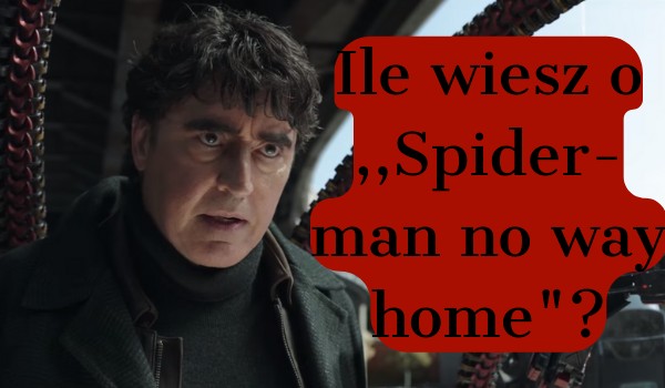 Ile wiesz o ,,Spider-Man no way home”?