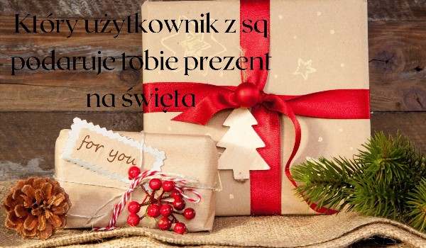 Jaki użytkownik na sq podaruje ci prezent pod choinkę