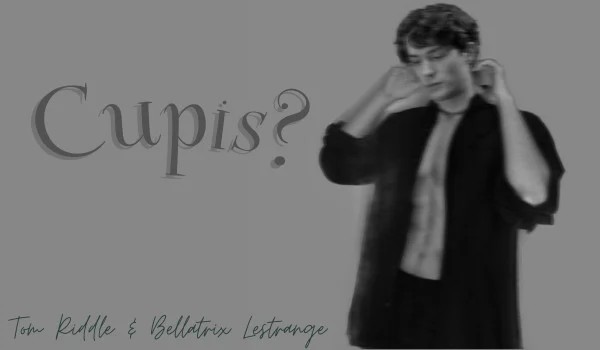 Cupis | Tom Riddle & Bellatrix Lestrange | One Shot