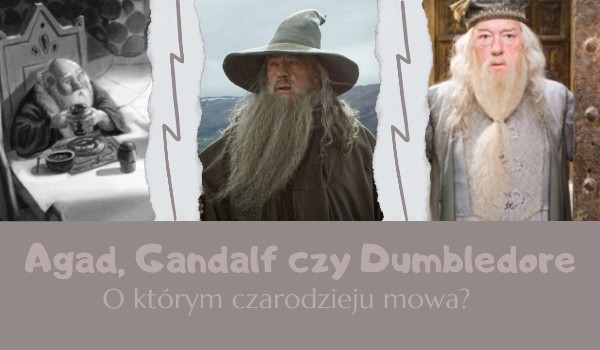 Agad, Gandalf czy Dumbledore – o którym czarodzieju mowa?
