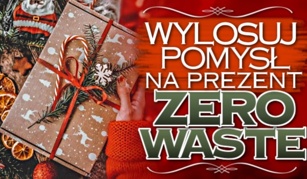 Wylosuj pomysł na prezent zero waste!