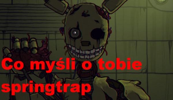 Co myśli o tobie springtrap?