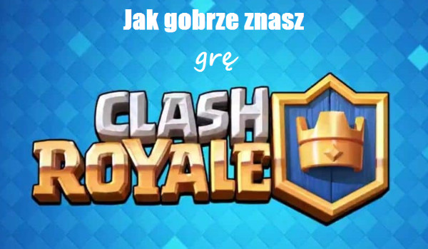 Jak dobrze znasz grę Clash Royale?