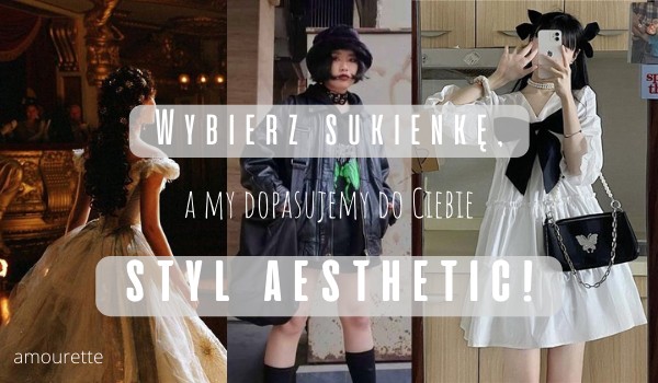 Wybierz sukienkę, a my dopasujemy do Ciebie styl aesthetic!