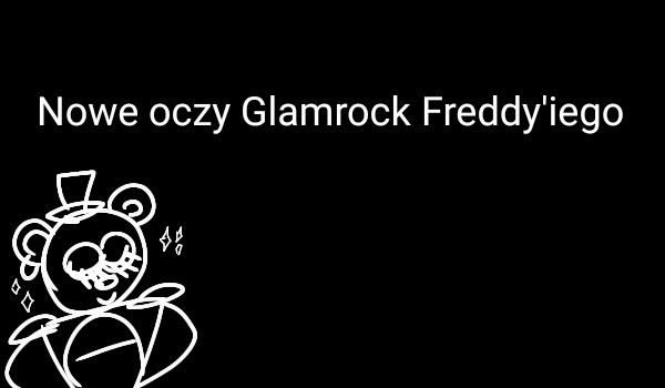 Nowe oczy Glamrock Freddy’iego