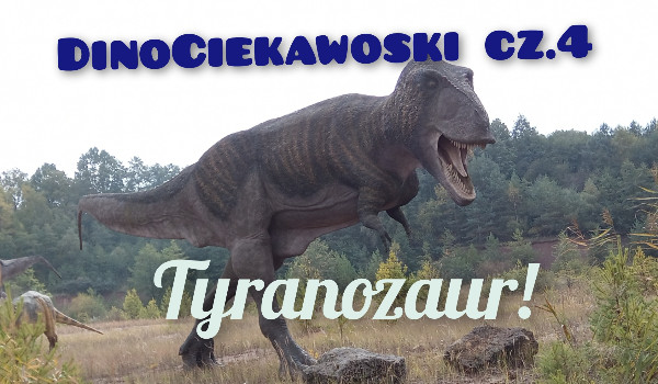 DinoCiekawoski cz.4 | Tyranozaur!