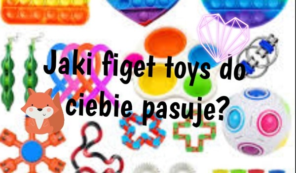 Jaki figet toys do ciebie pasuje?