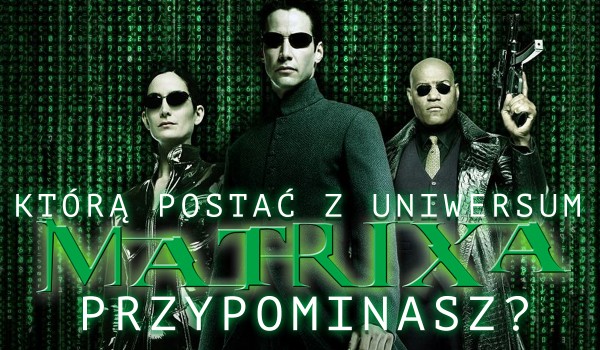 Jaką postać z uniwersum Matrixa przypominasz?