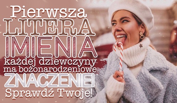 Pierwsza litera imienia każdej dziewczyny ma bożenarodzeniowe znaczenie, sprawdź jakie jest Twoje!