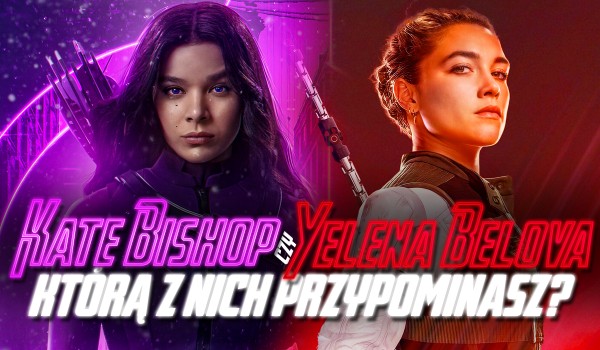Jesteś bardziej jak Kate Bishop czy Yelena Belova?