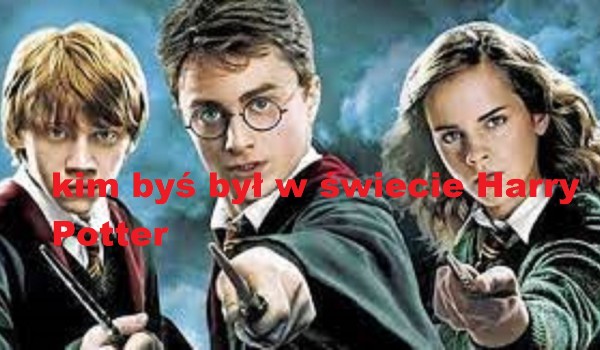 kim byś był w świecie Harry Potter