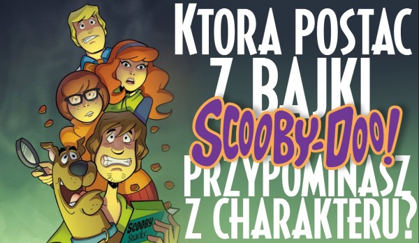Jaką postać z bajki „Scooby-Doo” przypominasz z charakteru?