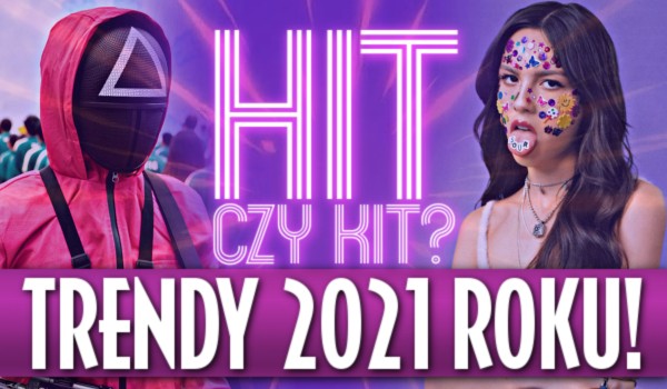 Hit czy kit? – Trendy 2021 roku!