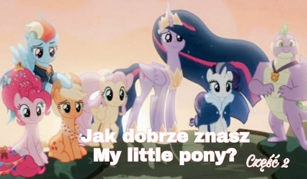 Jak dobrze znasz My little pony? – Część 2