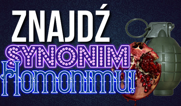 Znajdź synonim homonimu!