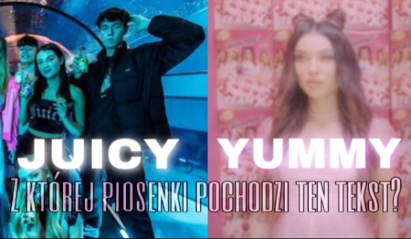 „Yummy” czy „Juicy” – Z której piosenki Teamu X pochodzi ten tekst?