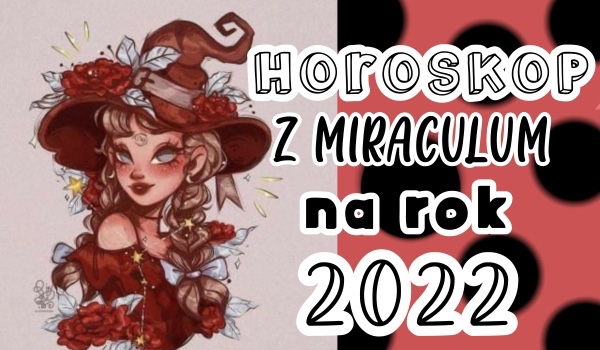 Horoskopquiz z miraculum: Co cię czeka w 2022 roku!
