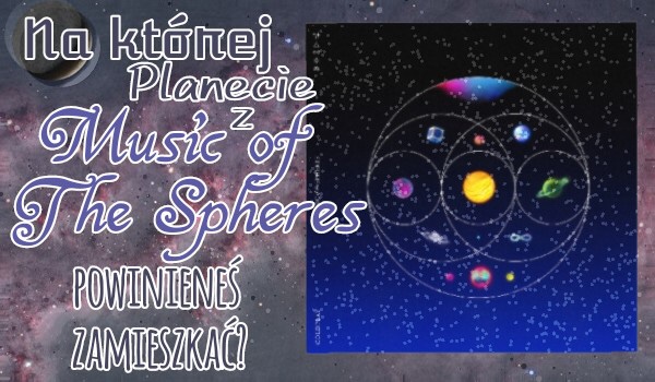 Na której Planecie z Albumu „Music of The Spheres” zamieszkasz? – Sprawdź