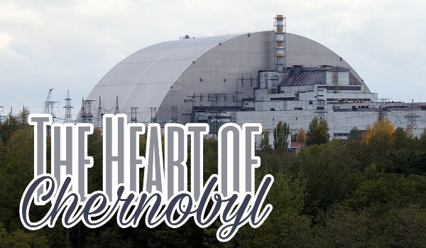 The Heart of Chernobyl – Serce Czarnobyla