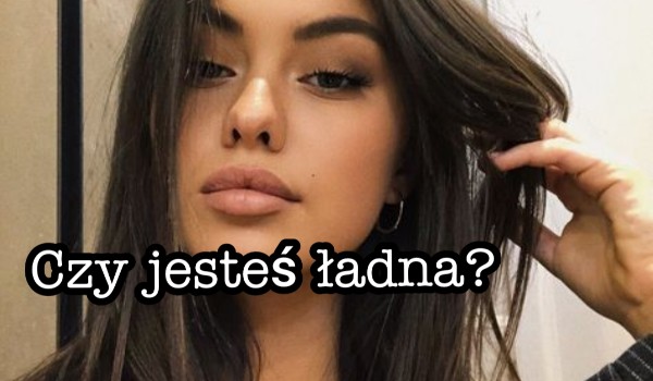 Czy jesteś ładna?