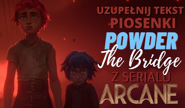 Uzupełnij tekst piosenki Powder „The Bridge” z serialu Arcane!