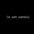 Im_not_normal...