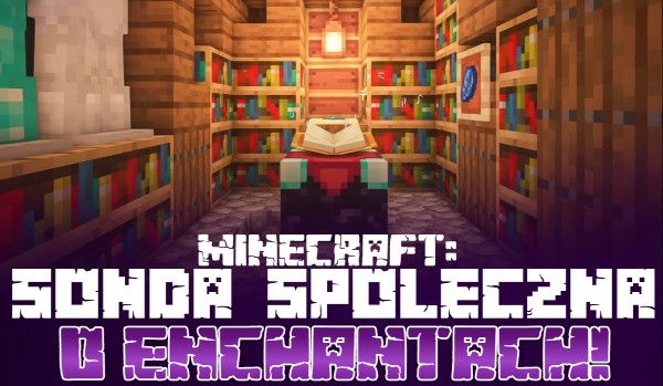 Minecraft: Sonda społeczna o enchantach!