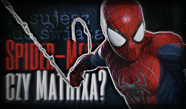 Pasujesz do świata Spider-Mana czy Matrixa?