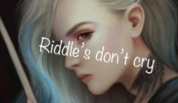 Riddle’s don’t cry ~Part Seven~