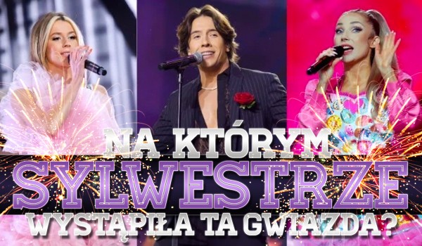 Na którym Sylwestrze wystąpiła ta gwiazda? Test!