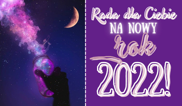 Rada dla Ciebie na nowy rok 2022!