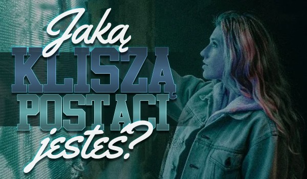 Jaką kliszą postaci jesteś?